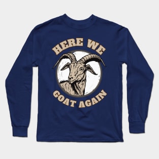 Here we goat again Long Sleeve T-Shirt